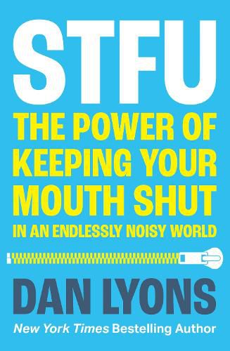 Cover image for STFU: The Power and Virtue of Keeping Your Mouth Shut and Your Thoughts to Yourself