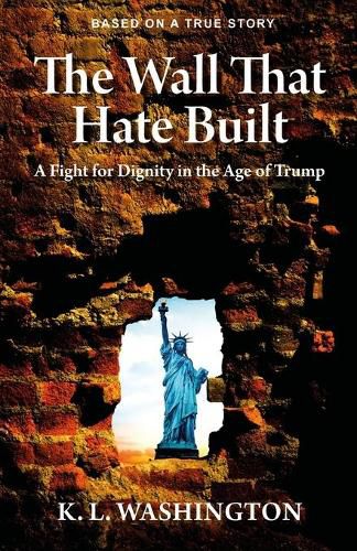 Cover image for The Wall That Hate Built: A Fight for Dignity in the Age of Trump