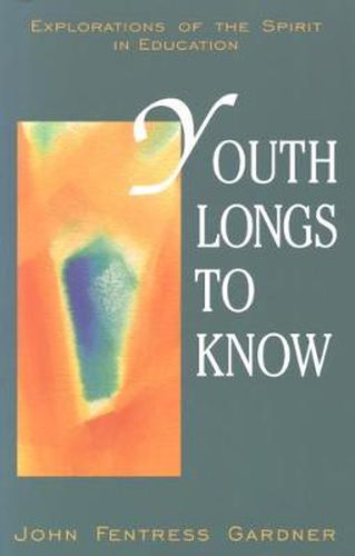 Cover image for Youth Longs to Know: Explorations of the Spirit in Education