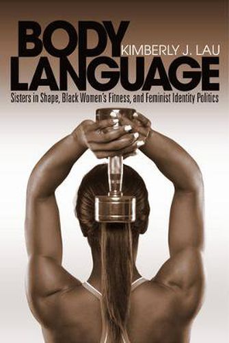 Cover image for Body Language: Sisters in Shape, Black Women's Fitness, and Feminist Identity Politics