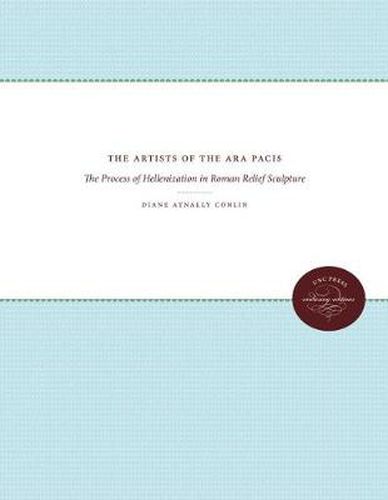 Cover image for The Artists of the Ara Pacis: The Process of Hellenization in Roman Relief Sculpture