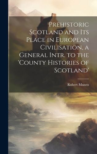 Cover image for Prehistoric Scotland and Its Place in European Civilisation, a General Intr. to the 'county Histories of Scotland'