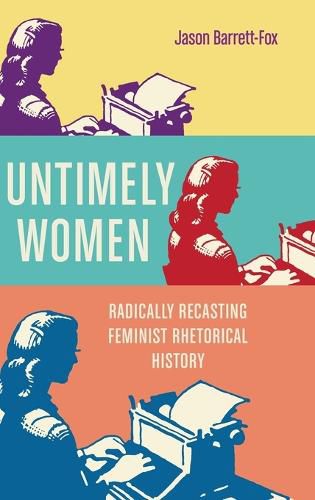 Cover image for Untimely Women: Radically Recasting Feminist Rhetorical History