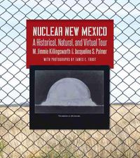 Cover image for Nuclear New Mexico: A Historical, Natural, and Virtual Tour