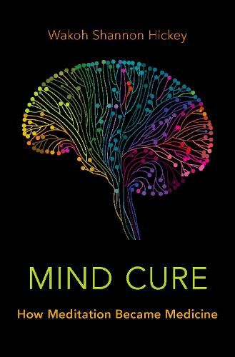 Cover image for Mind Cure: How Meditation Became Medicine