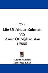 Cover image for The Life of Abdur Rahman V2: Amir of Afghanistan (1900)