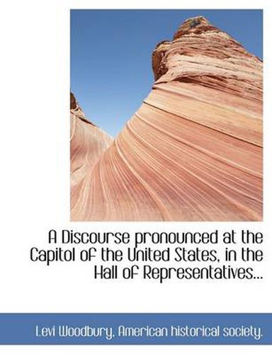 A Discourse Pronounced at the Capitol of the United States, in the Hall of Representatives...