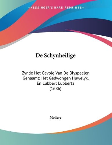 de Schynheilige: Zynde Het Gevolg Van de Blyspeelen, Genaamt; Het Gedwongen Huwelyk, En Lubbert Lubbertz (1686)