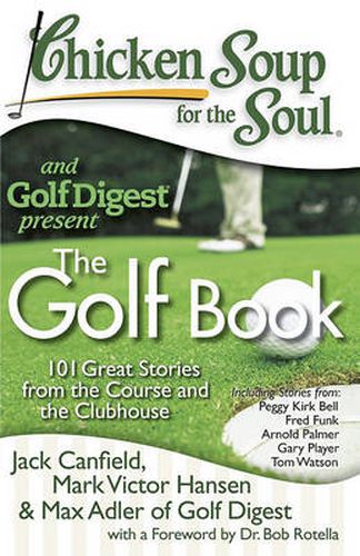 Cover image for Chicken Soup for the Soul: The Golf Book: 101 Great Stories from the Course and the Clubhouse