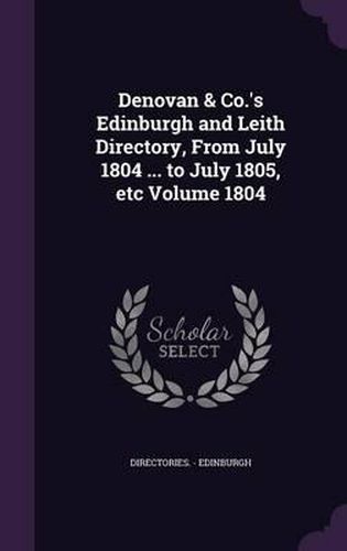 Cover image for Denovan & Co.'s Edinburgh and Leith Directory, from July 1804 ... to July 1805, Etc Volume 1804