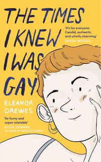 Cover image for The Times I Knew I Was Gay: A Graphic Memoir 'for everyone. Candid, authentic and utterly charming' Sarah Waters