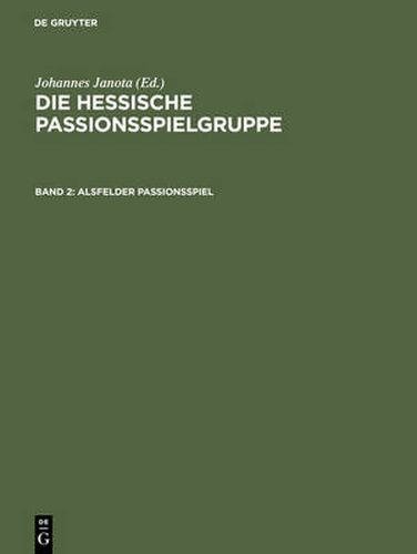 Cover image for Alsfelder Passionsspiel: Frankfurter Dirigierrolle Mit Den Paralleltexten. Weitere Spielzeugnisse. Alsfelder Passionsspiel Mit Den Paralleltexten.