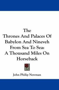 Cover image for The Thrones and Palaces of Babylon and Nineveh from Sea to Sea: A Thousand Miles on Horseback