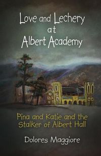 Cover image for Love and Lechery at Albert Academy: Pina and Katie and the Stalker of Albert Hall