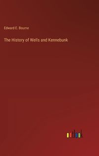 Cover image for The History of Wells and Kennebunk