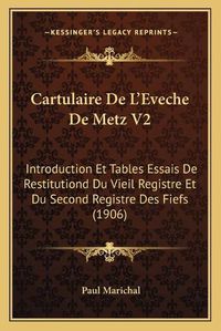 Cover image for Cartulaire de L'Eveche de Metz V2: Introduction Et Tables Essais de Restitutiond Du Vieil Registre Et Du Second Registre Des Fiefs (1906)