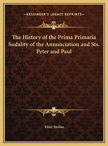 Cover image for The History of the Prima Primaria Sodality of the Annunciation and Sts. Peter and Paul