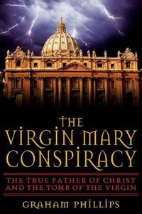 Cover image for The Virgin Mary Conspiracy: The True Father of Christ and the Tomb of the Virgin