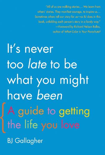 Cover image for It's Never Too Late To Be What You Might Have Been: A Guide to Getting the Life You Love