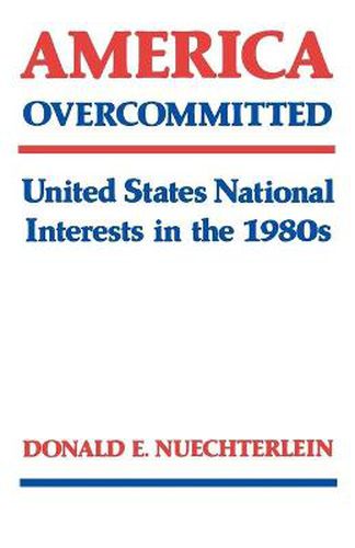 Cover image for America Overcommitted: United States National Interests in the 1980s