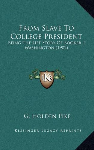 From Slave to College President: Being the Life Story of Booker T. Washington (1902)