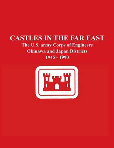 Castles in the Far East: The U.S. army Corps of Engineers Okinawa and Japan Districts 1945 - 1990