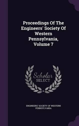 Cover image for Proceedings of the Engineers' Society of Western Pennsylvania, Volume 7