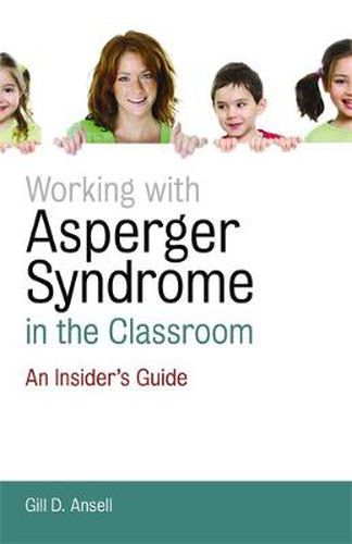 Cover image for Working with Asperger Syndrome in the Classroom: An Insider's Guide