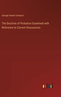 Cover image for The Doctrine of Probation Examined with Reference to Current Discussions