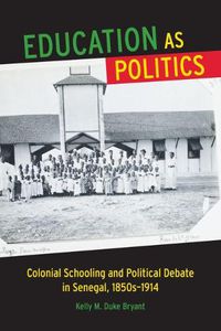 Cover image for Education as Politics: Colonial Schooling and Political Debate in Senegal, 1850s-1914