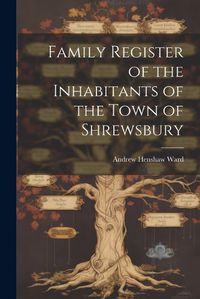 Cover image for Family Register of the Inhabitants of the Town of Shrewsbury