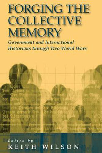 Forging the Collective Memory: Government and International Historians through Two World Wars