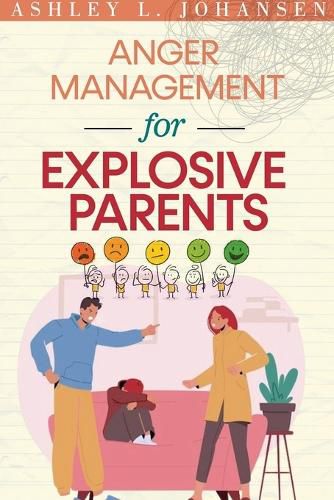 Cover image for Anger Management For Explosive Parents To Stop The Yelling Cycle & Control Your Emotions