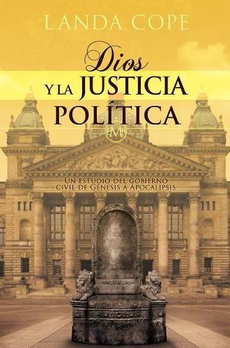 Cover image for Dios Y La Justicia Politica: Un Estudio del Gobierno Civil de Genesis a Apocalipsis