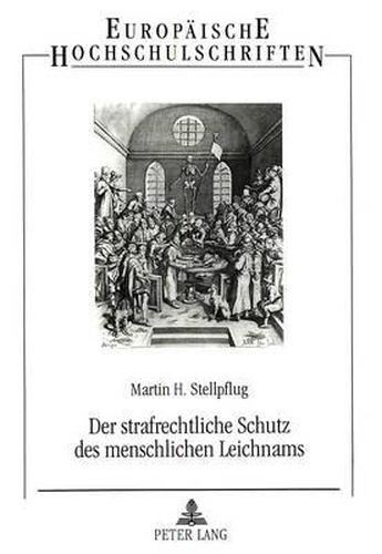 Der Strafrechtliche Schutz Des Menschlichen Leichnams: Eine Rechtsvergleichende Studie Zur Strafrechtlichen Beurteilung Von Handlungen Am Menschlichen Leichnam in Der Bundesrepublik Deutschland, Grossbritannien Und Der Republik Oesterreich