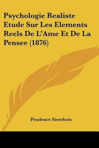 Cover image for Psychologie Realiste Etude Sur Les Elements Reels de L'Ame Et de La Pensee (1876)