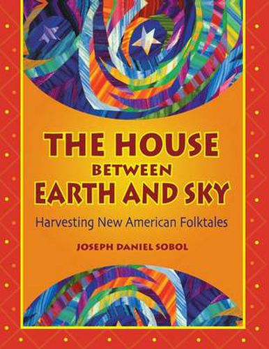 Cover image for The House Between Earth and Sky: Harvesting New American Folktales