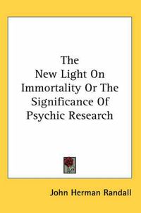 Cover image for The New Light on Immortality or the Significance of Psychic Research