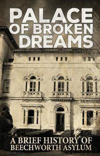 Cover image for Palace of Broken Dreams: A Brief History of Beechworth Asylum