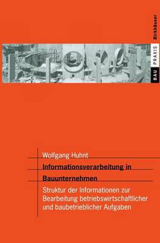 Cover image for Informationsverarbeitung in Bauunternehmen: Struktur Der Informationen Zur Bearbeitung Betriebswirtschaftlicher Und Baubetrieblicher Aufgaben