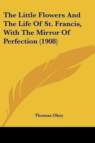 The Little Flowers and the Life of St. Francis, with the Mirror of Perfection (1908)