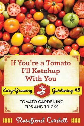 Cover image for If You're a Tomato, I'll Ketchup With You: Tomato Gardening Tips and Tricks