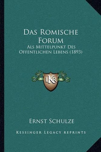 Cover image for Das Romische Forum: ALS Mittelpunkt Des Offentlichen Lebens (1893)