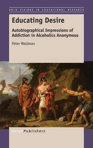 Cover image for Educating Desire: Autobiographical Impressions of Addiction in Alcoholics Anonymous