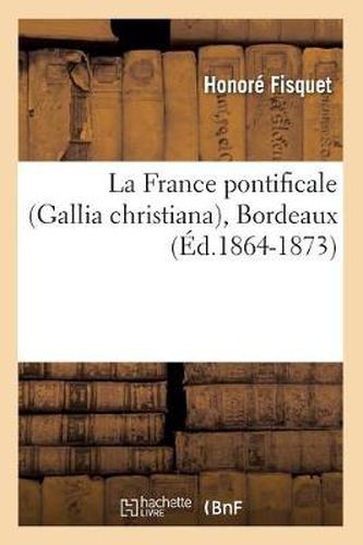 La France Pontificale (Gallia Christiana), Bordeaux (Ed.1864-1873)