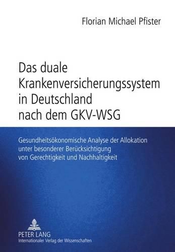 Cover image for Das Duale Krankenversicherungssystem in Deutschland Nach Dem Gkv-Wsg: Gesundheitsoekonomische Analyse Der Allokation Unter Besonderer Beruecksichtigung Von Gerechtigkeit Und Nachhaltigkeit