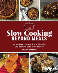 Cover image for Slow Cooking Beyond Meals: 45 no-fuss recipes that will make you rethink your slow cooker