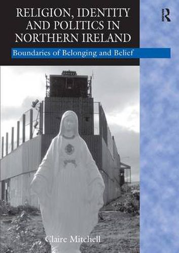 Cover image for Religion, Identity and Politics in Northern Ireland: Boundaries of Belonging and Belief