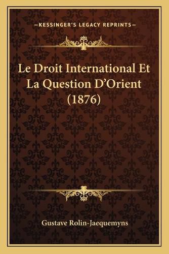 Cover image for Le Droit International Et La Question D'Orient (1876)