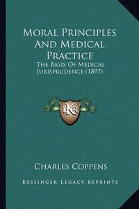 Cover image for Moral Principles and Medical Practice: The Basis of Medical Jurisprudence (1897)